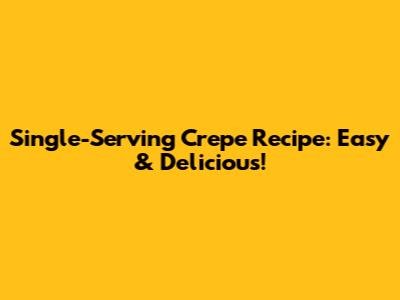 Single-Serving Crepe Recipe: Easy & Delicious!