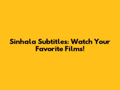 Sinhala Subtitles: Watch Your Favorite Films!
