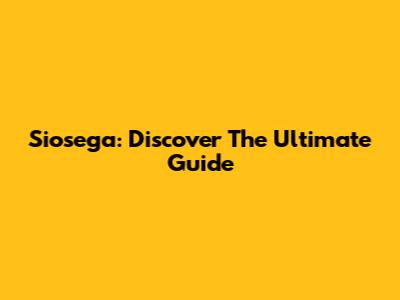 Siosega: Discover The Ultimate Guide