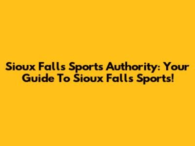 Sioux Falls Sports Authority: Your Guide To Sioux Falls Sports!