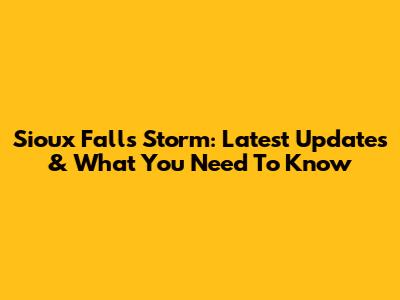Sioux Falls Storm: Latest Updates & What You Need To Know
