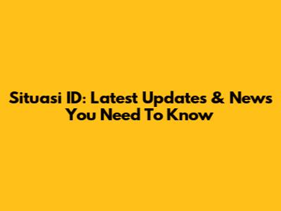 Situasi ID: Latest Updates & News You Need To Know
