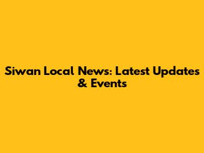 Siwan Local News: Latest Updates & Events