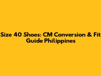 Size 40 Shoes: CM Conversion & Fit Guide Philippines
