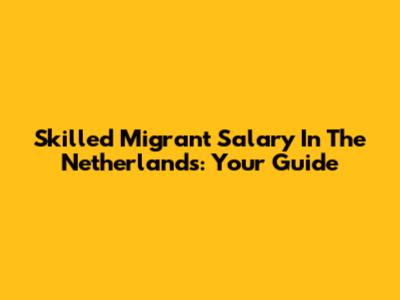 Skilled Migrant Salary In The Netherlands: Your Guide