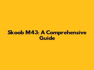 Skoob M43: A Comprehensive Guide