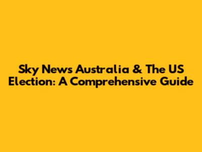 Sky News Australia & The US Election: A Comprehensive Guide