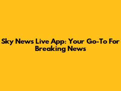 Sky News Live App: Your Go-To For Breaking News
