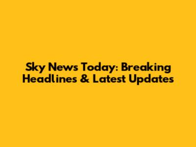 Sky News Today: Breaking Headlines & Latest Updates