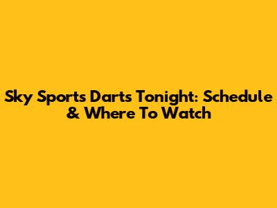 Sky Sports Darts Tonight: Schedule & Where To Watch