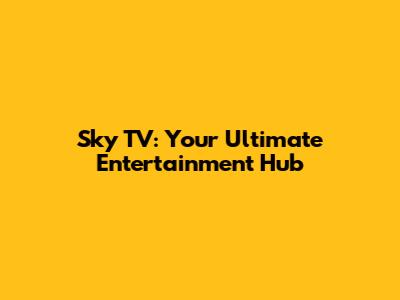 Sky TV: Your Ultimate Entertainment Hub