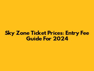 Sky Zone Ticket Prices: Entry Fee Guide For 2024