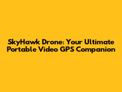 SkyHawk Drone: Your Ultimate Portable Video GPS Companion