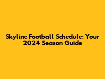 Skyline Football Schedule: Your 2024 Season Guide