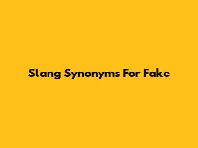 Slang Synonyms For 'Fake'