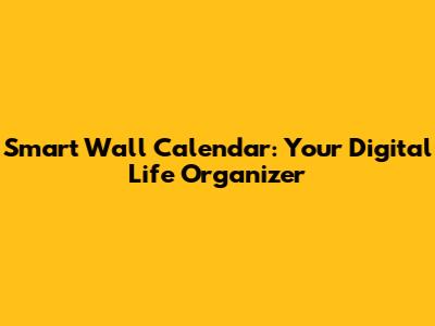 Smart Wall Calendar: Your Digital Life Organizer