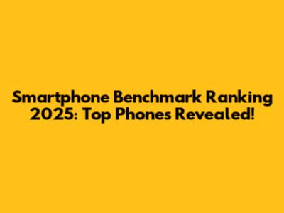 Smartphone Benchmark Ranking 2025: Top Phones Revealed!