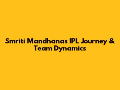 Smriti Mandhana's IPL Journey & Team Dynamics