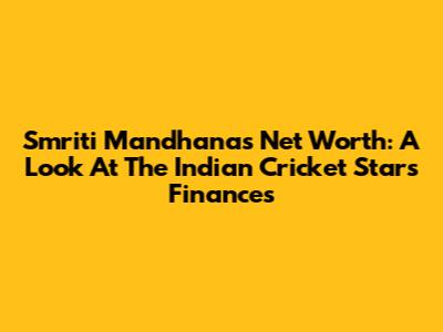 Smriti Mandhana's Net Worth: A Look At The Indian Cricket Star's Finances