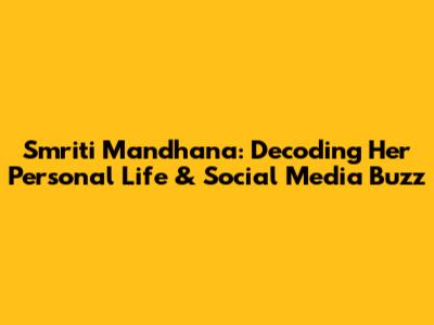 Smriti Mandhana: Decoding Her Personal Life & Social Media Buzz