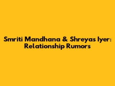 Smriti Mandhana & Shreyas Iyer: Relationship Rumors