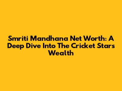 Smriti Mandhana Net Worth: A Deep Dive Into The Cricket Star's Wealth