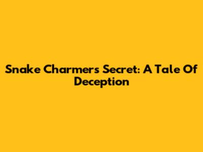 Snake Charmer's Secret: A Tale Of Deception