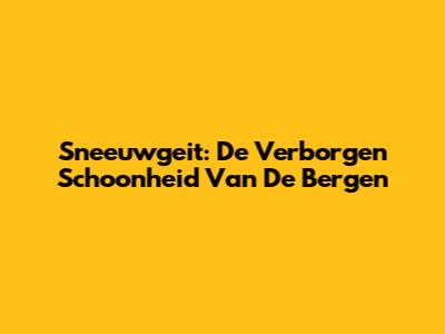 Sneeuwgeit: De Verborgen Schoonheid Van De Bergen
