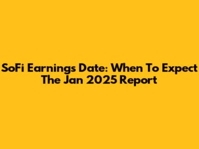 SoFi Earnings Date: When To Expect The Jan 2025 Report