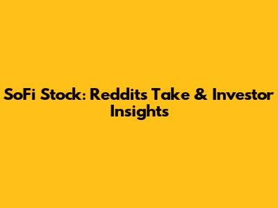 SoFi Stock: Reddit's Take & Investor Insights