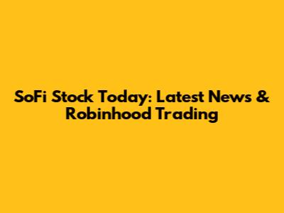 SoFi Stock Today: Latest News & Robinhood Trading