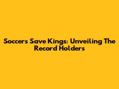 Soccer's Save Kings: Unveiling The Record Holders