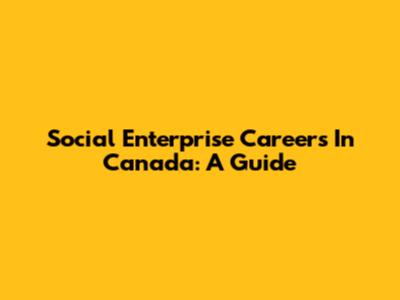Social Enterprise Careers In Canada: A Guide