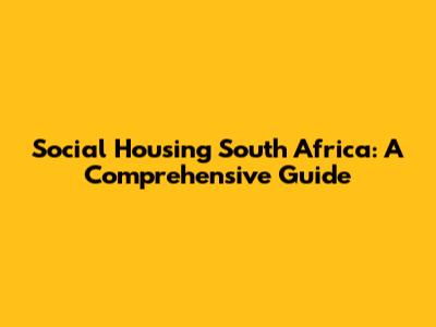 Social Housing South Africa: A Comprehensive Guide