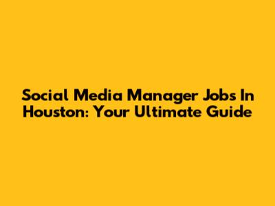 Social Media Manager Jobs In Houston: Your Ultimate Guide