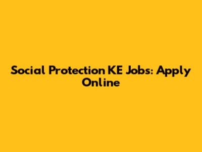 Social Protection KE Jobs: Apply Online