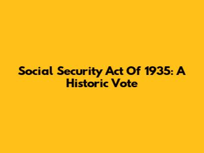 Social Security Act Of 1935: A Historic Vote