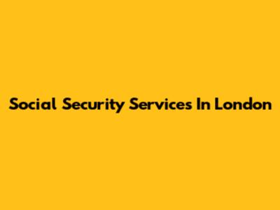 Social Security Services In London