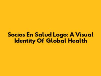 Socios En Salud Logo: A Visual Identity Of Global Health