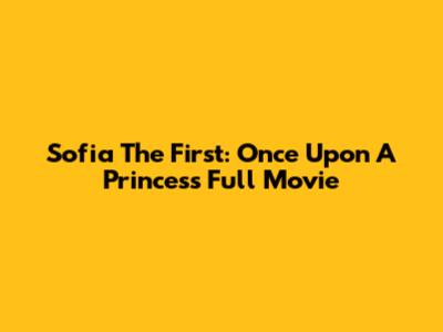 Sofia The First: Once Upon A Princess Full Movie