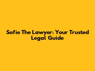 Sofie The Lawyer: Your Trusted Legal Guide