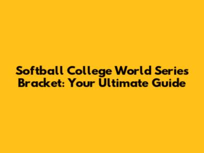 Softball College World Series Bracket: Your Ultimate Guide