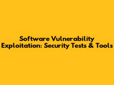 Software Vulnerability Exploitation: Security Tests & Tools