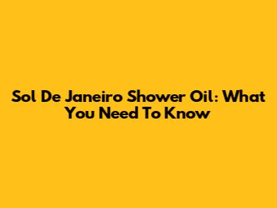 Sol De Janeiro Shower Oil: What You Need To Know