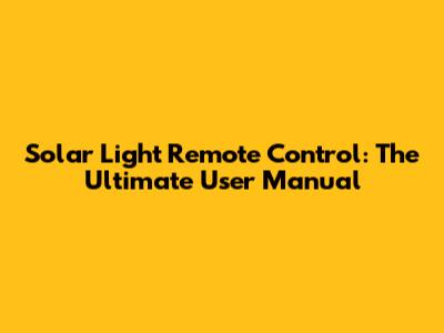 Solar Light Remote Control: The Ultimate User Manual