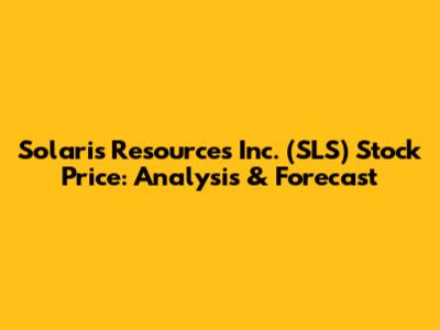 Solaris Resources Inc. (SLS) Stock Price: Analysis & Forecast