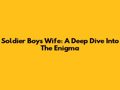 Soldier Boy's Wife: A Deep Dive Into The Enigma