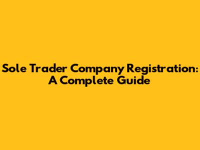 Sole Trader Company Registration: A Complete Guide