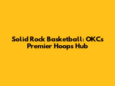 Solid Rock Basketball: OKC's Premier Hoops Hub