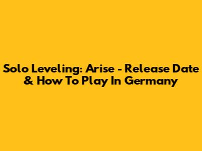 Solo Leveling: Arise - Release Date & How To Play In Germany